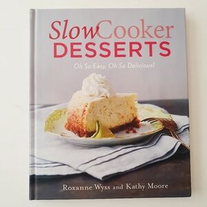Slow Cooker Desserts: Oh So Easy, Oh So Delicious! by Roxanne Wyss Hardcover